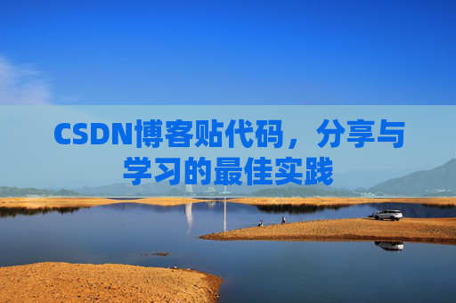 CSDN博客贴代码,分享与学习的最佳实践 CSDN博客贴代码,分享与学习的最佳实践